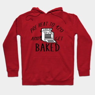 Pre Heat To 420 And Get Baked Hoodie